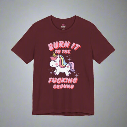 BURN IT TO THE F*CKING GROUND T-shirt