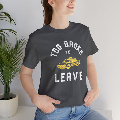 TOO BROKE TO LEAVE T-shirt