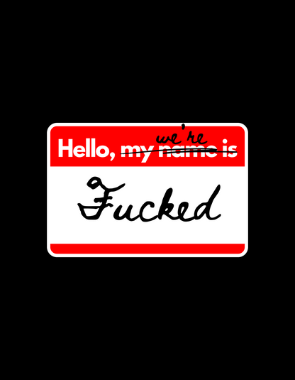 HELLO, WE'RE F*CKED T-shirt